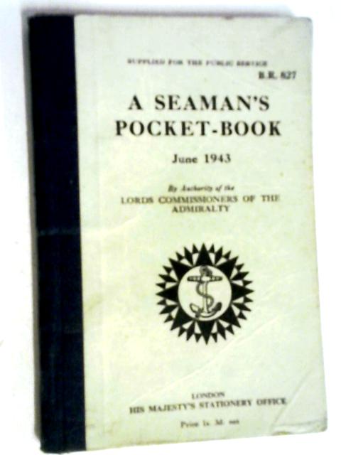 A Seaman's Pocket-Book. June 1943 By Lords Commissioners of the Admiralty