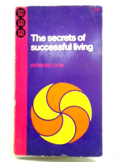 The Secrets Of Successful Living By Bernard Lyon