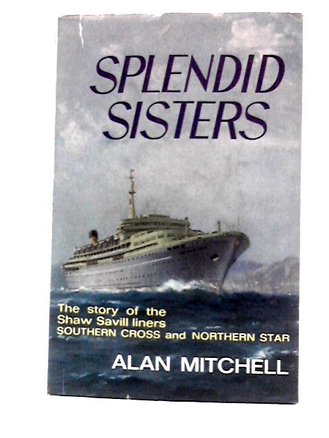Splendid Sisters: A Story Of The Planning, Construction, and Operation of the Shaw Savill Liners 'Southern Cross' & 'Northern Star' von Alan Mitchell