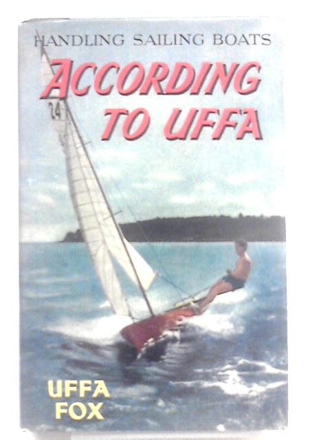 According To Uffa - Handling Sailing Boats By Uffa Fox