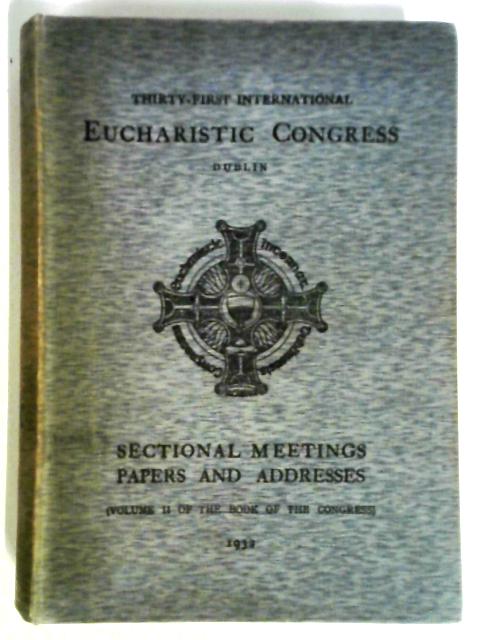 Thirty-First International Eucharistic Congress Dublin. Sectional Meetings Papers and Addresses, Vol. II By P C. Boylan Ed.