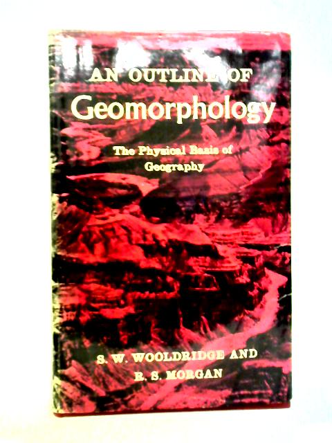 An Outline Of Geomorphology von S.W. Wooldridge and R.S. Morgan