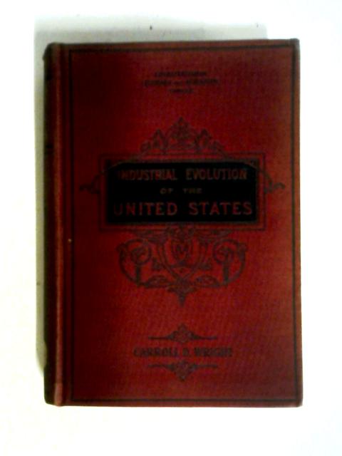 The Industrial Evolution of The United States By Carroll D. Wright