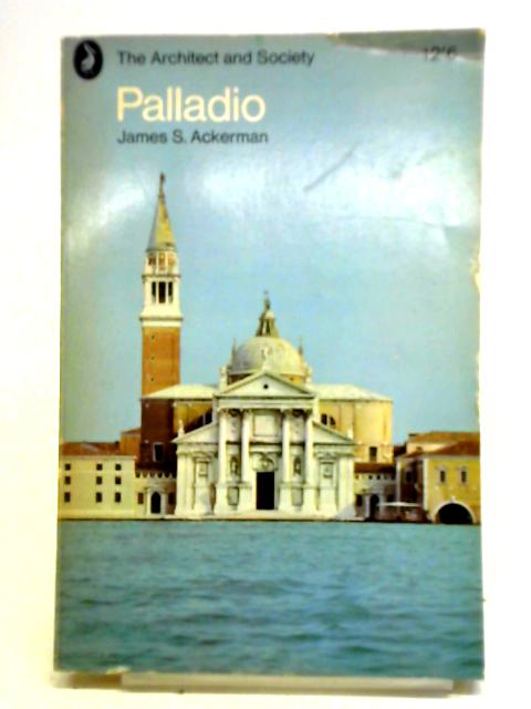 Palladio (Architect And Society Series) By James S. Ackerman