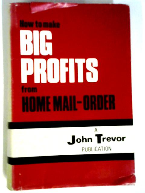 How To Make Big Profits From Home Mail-Order von John Trevor