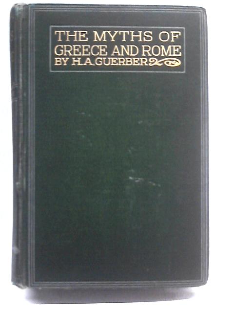 The Myths Of Greece And Rome: Their Stories Signification And Origin. By H A Guerber