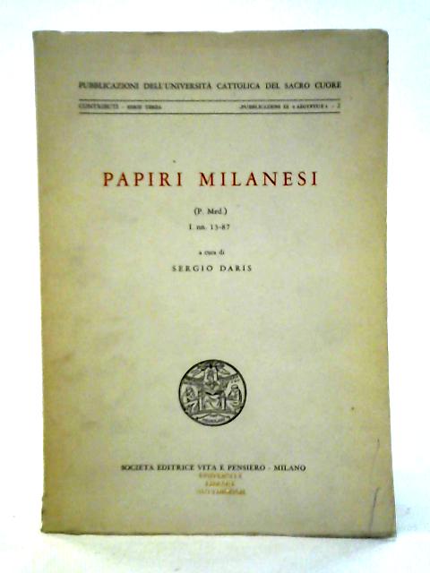 Papiri Milanesi (p. Med.) I. nn. 13-87 By Sergio Daris