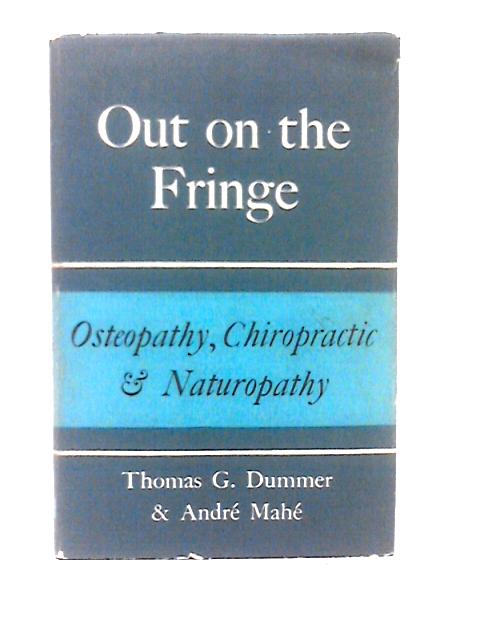 Out on the Fringe. Osteopathy, Chiropractic and Naturopathy By Thomas George Dummer