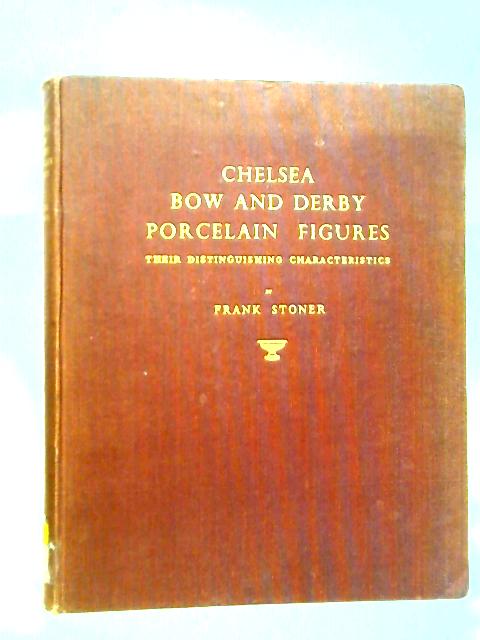 Chelsea, Bow And Derby Porcelain Figures: Their Distinguishing Characteristics By Frank Stoner