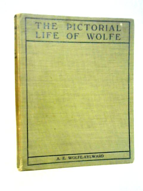 The Pictorial Life of Wolfe von A.E. Wolfe-Aylward