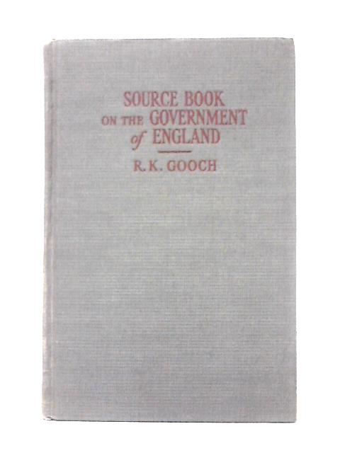 Source Book on the Government of England By R. K. Gooch