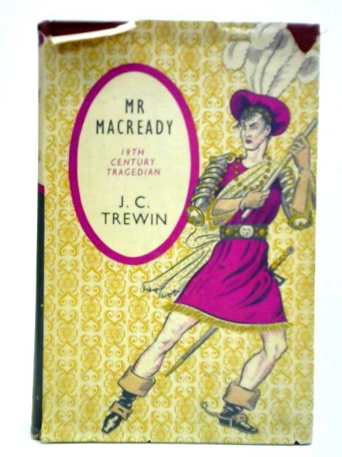 Mr Macready A Nineteenth-Century Tragedian And His Theatre