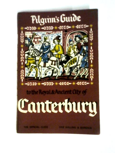 Pilgrim's Guide to The Royal & Ancient City of Canterbury von Various