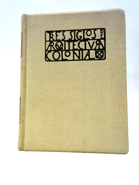 Three Centuries Of Mexican Colonial Architecture Publications Of The Department Of Education Of The Republic Of Mexico von Anonymous