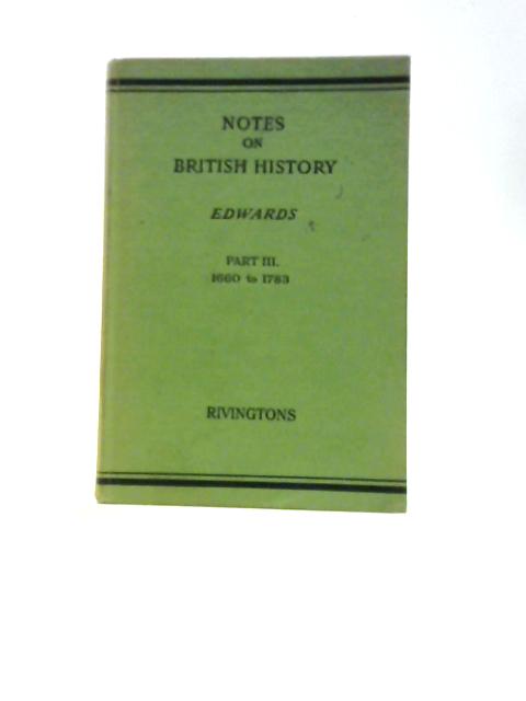 Notes on British History, Part III: From the Restoration to the Treaty of Versailles, 1660 to 1783 von William Edwards