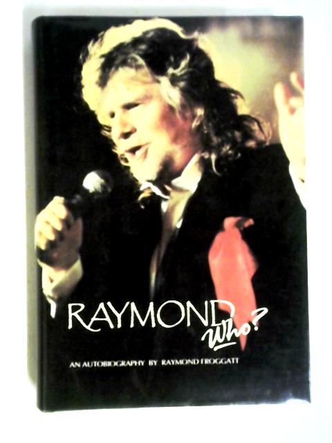 Raymond Who?: An Autobiography von Raymond Froggatt