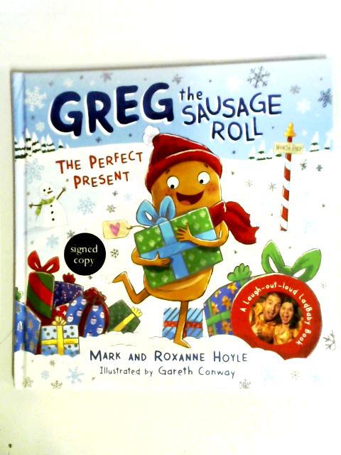 Greg The Sausage Roll: The Perfect Present: Discover Greg’s Brand New Festive Adventure By Roxanne and Mark Hoyle