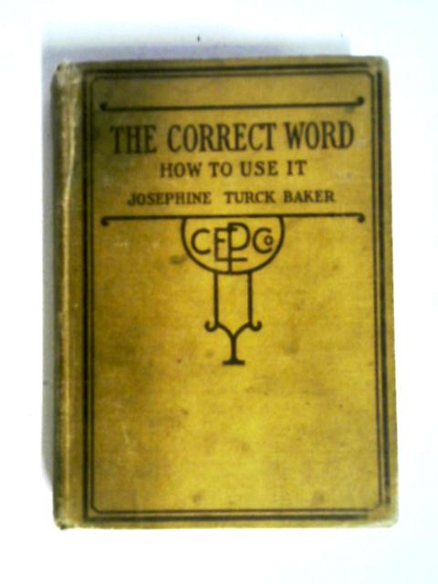 The Correct Word, How To Use It By Josephine Turck Baker