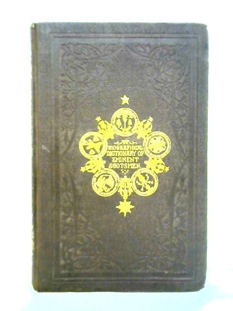 A Biographical Dictionary of Eminent Scotsmen By Robert Chambers Ed.