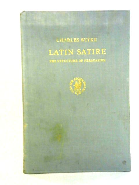 Latin Satire: The Structure of Persuasion By Charles Witke