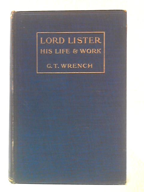 Lord Lister - His Life and Work By G. T. Wrench