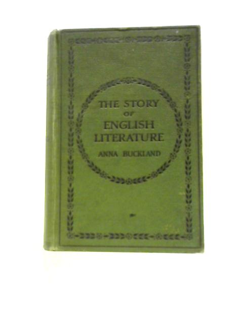 The Story Of English Literature: With Additional Chapters, Bringing The Work Down To The Deaths Of Swinburne And Meredith By Anna Jane Buckland