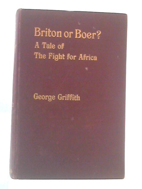 Briton or Boer?: A Tale of the Fight for Africa By George Griffith