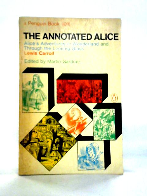 The Annotated Alice: Alice's Adventures in Wonderland and Through the looking-glass By Lewis Carroll