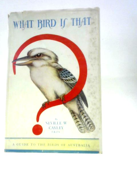 What Bird Is That? - A Guide To The Birds Of Australia By Neville W Cayley