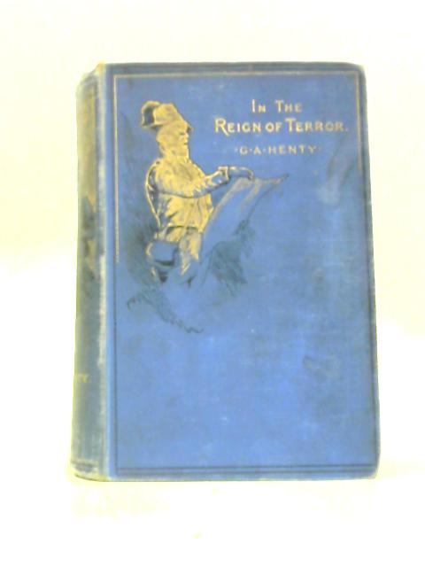 In The Reign Of Terror: The Adventures Of A Westminster Boy By G. A. Henty