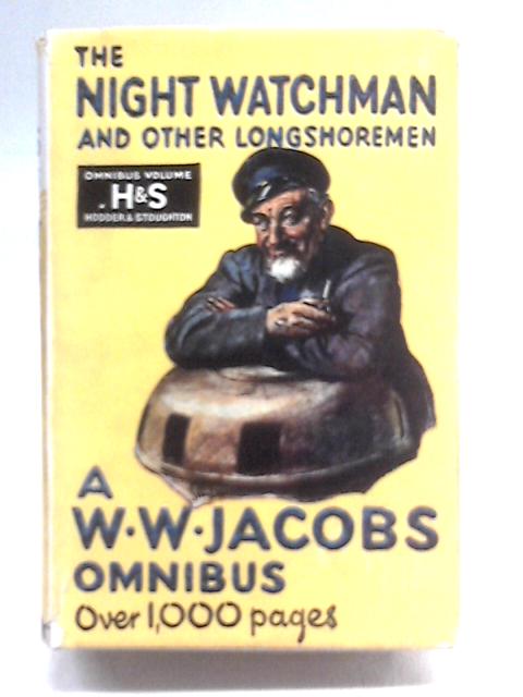 The Night-watchman And Other Longshoremen: Fifty-seven Stories. By W. W. Jacobs