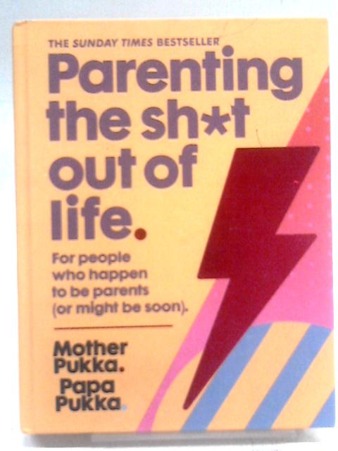 Parenting The Sh*t Out Of Life: For people who happen to be parents (or might be soon) The Sunday Times Bestseller von Mother Pukka