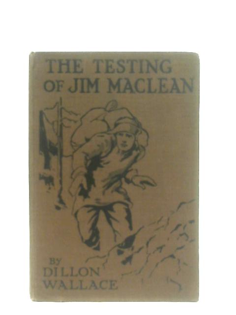 The Testing of Jim MacLean By Dillon Wallace