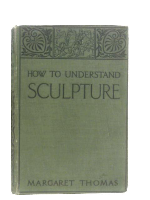 How to Understand Sculpture von Margaret Thomas