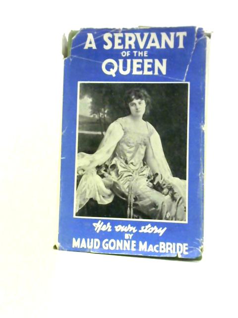 A Servant Of The Queen - Her Own Story By Maud Gonne