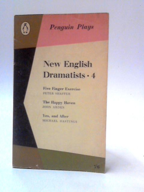 New English Dramatists 4 : Yes and After, The Happy Haven, Five Finger Exercise By Hastings, Arden, Shaffer