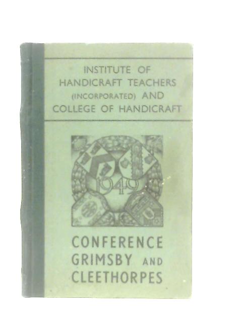 Handbook of Conference 1949: Grimsby and Cleethorpes (Institute of Handicraft Teachers (Incorporated) and College of Handicraft) By Anon