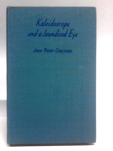 Kaleidoscope And A Jaundiced Eye: A Further Experiment In Autobiography By John Paddy Carstairs