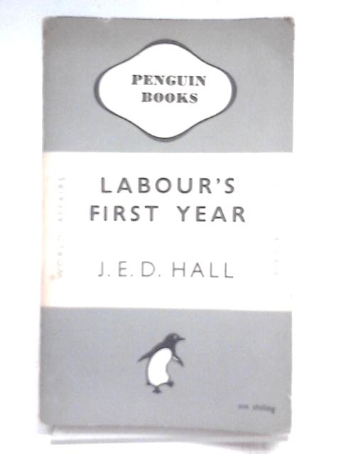 Labour's First Year By J.E.D. Hall
