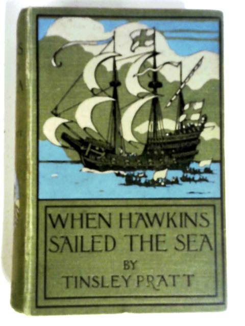 When Hawkins Sailed The Sea. By Pratt Tinsley