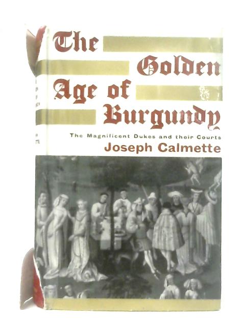 The Golden Age Of Burgundy: The Magnificent Dukes and Their Courts von Joseph Calmette