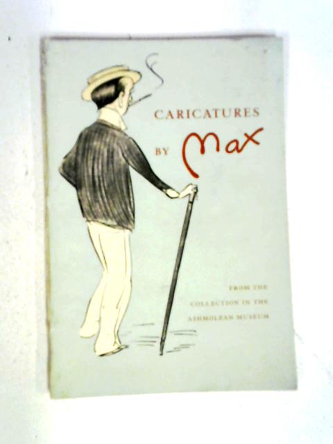 Caricatures By Max: From The Collection In The Ashmolean Museum By Max Beerbohm