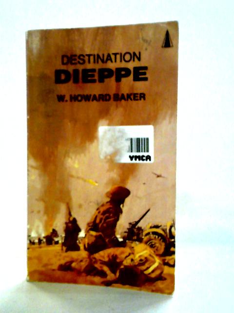 Destination Dieppe By W. Howard Baker