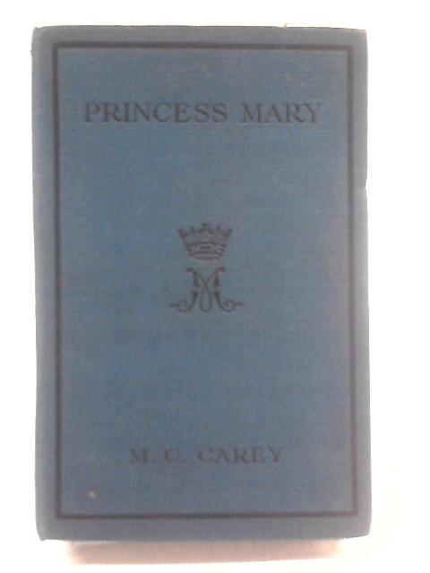 Princess Mary A Biography. von M.C. Carey