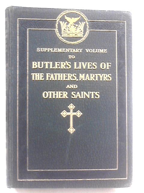 Supplementary Volume To Butler's Lives Of The Fathers, Martyrs And Other Principal Saints By Rev. Bernard Kelly