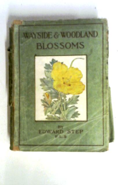 Wayside and Woodland Blossoms, First Series By Edward Step