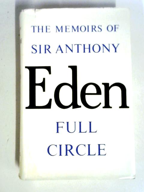 The Memoirs Of Sir Antony Eden Full Circle By Sir Antony Eden