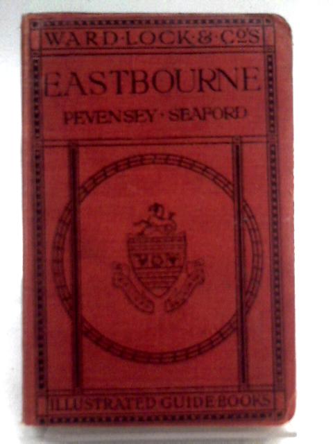 A Pictorial and Descriptive Guide to Eastbourne, Beachy Head, etc par Various