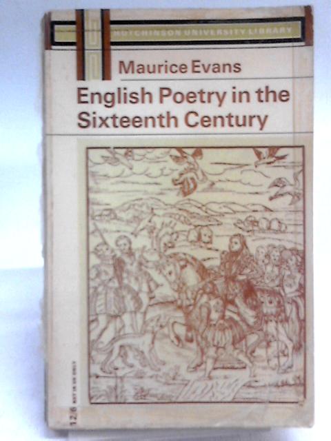 English Poetry in the Sixteenth Century By Maurice Evans