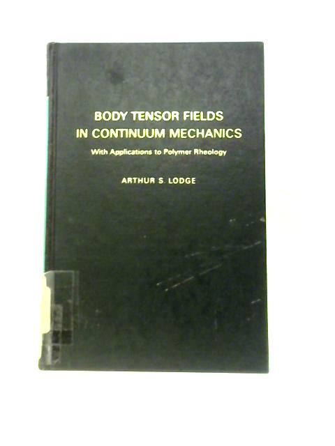 Body Tensor Fields in Continuum Mechanics: With Applications to Polymer Rheology By A.S.Lodge